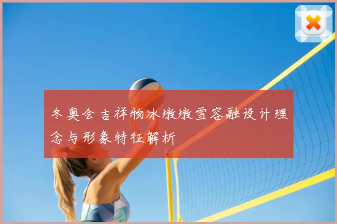 冬奥会吉祥物冰墩墩雪容融设计理念与形象特征解析