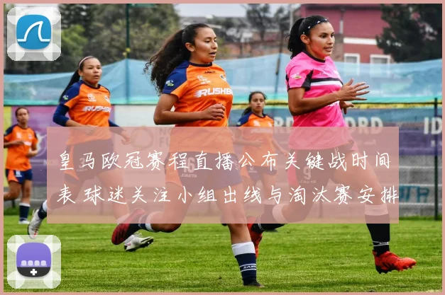 皇马欧冠赛程直播公布关键战时间表 球迷关注小组出线与淘汰赛安排