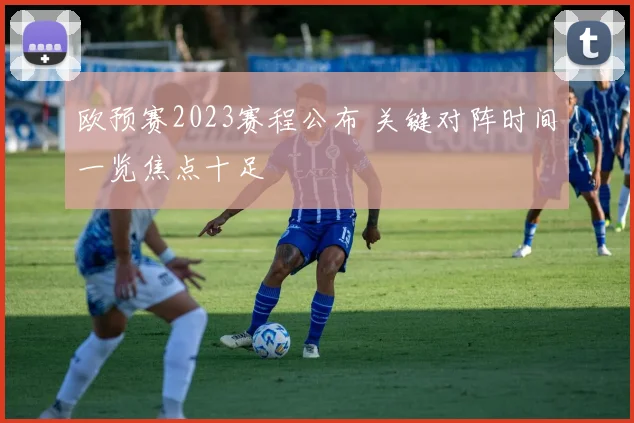 欧预赛2023赛程公布 关键对阵时间一览焦点十足