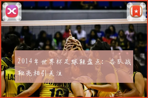 2014年世界杯足球鞋盘点：各队战靴亮相引关注