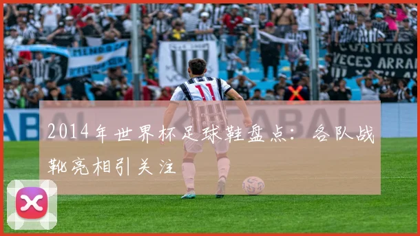2014年世界杯足球鞋盘点:各队战靴亮相引关注